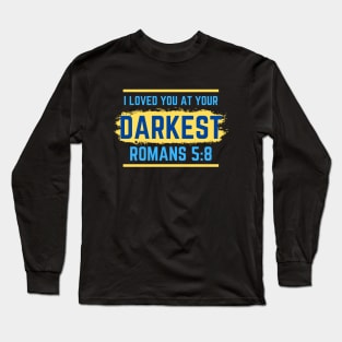 I Loved You At Your Darkest | Bible Verse Romans 5:8 Long Sleeve T-Shirt